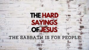 August 3, 2023 - The Hard Sayings of Jesus - The Sabbath is for People