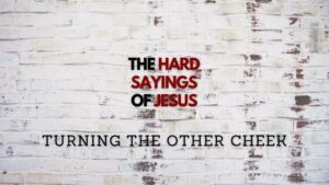 July 30, 2023 - The Hard Sayings of Jesus - Turning the Other Cheek