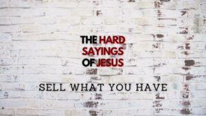 July 9, 2023 - The Hard Sayings of Jesus - Sell What You Have