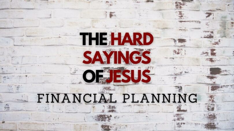 August 13, 2023 - The Hard Sayings of Jesus - Financial Planning