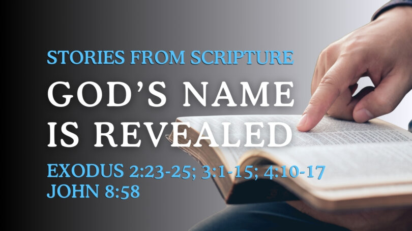 2025-09-21 Stories from Scripture God's Name is Revealed - Exodus 223-25; 31-15; 410-17; John 858