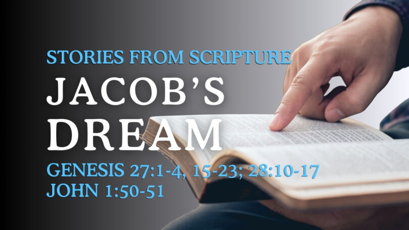 2025-09-21 Stories from Scripture Jacob's Dream - Genesis 271-4, 15-23; 2810-17; John 150-51