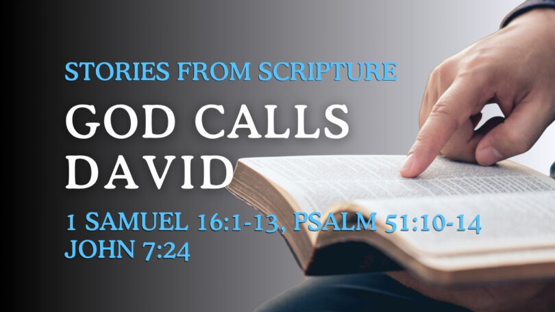 2025-10-19 Stories from Scripture God Calls David - 1 Samuel 161-13; Psalm 5110-14; John 724