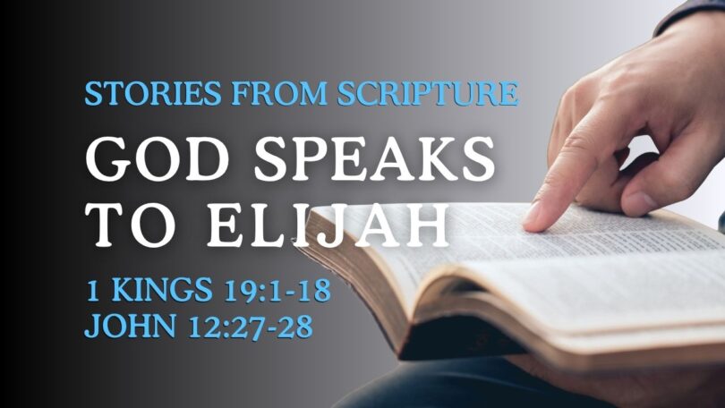 2025-11-02 Stories from Scripture God Speaks to Elijah - 1 Kings 191-18; John 1227-28