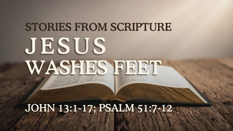2026-03-01 Stories from Scripture Jesus Washes Feet - John 131-17; Psalm 517-12