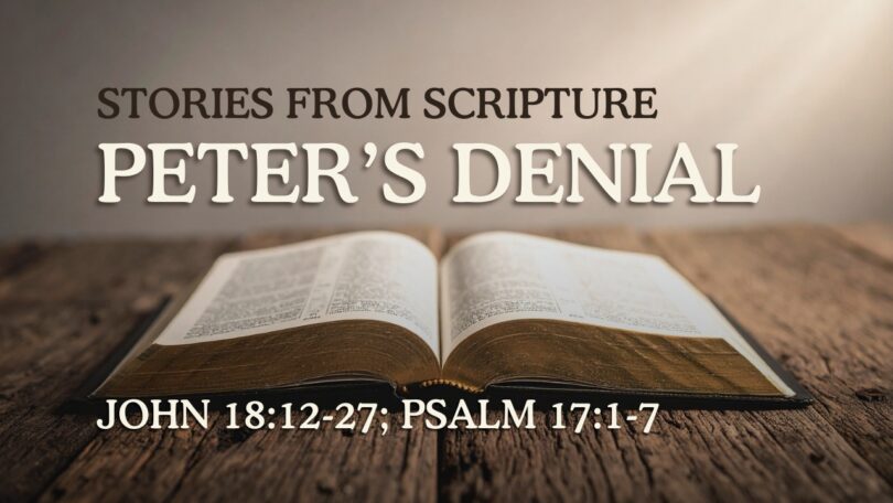 2026-03-08 Stories from Scripture Peter's Denial - John 1812-27; Psalm 171-7