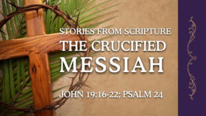 2026-03-29 Palm Sunday - Stories from Scripture The Crucified Messiah-3