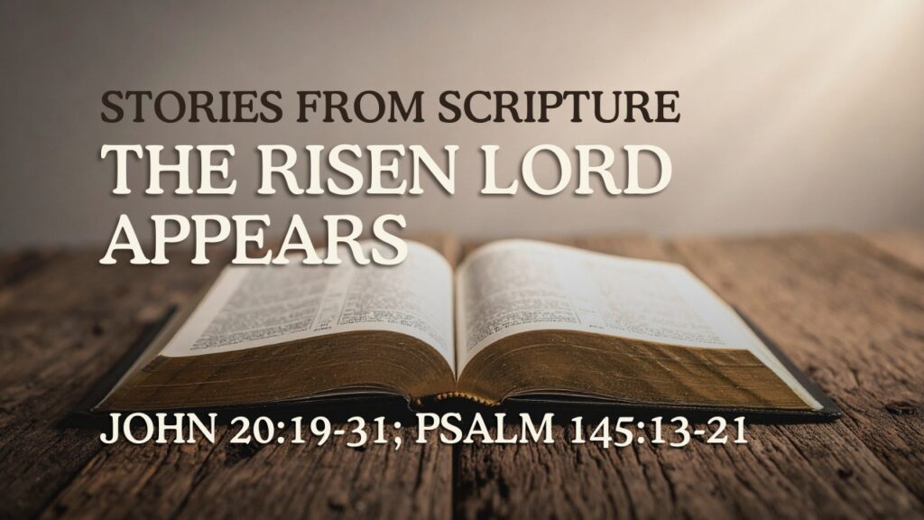 2026-04-12 Stories from Scripture The Risen Lord Appears - John 2019-31; Psalm 14513-21