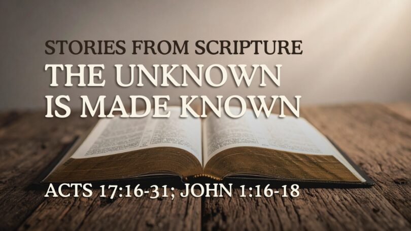 2026-05-03 Stories from Scripture The Unknown is Made Known - Acts 1716-31; John 116-18