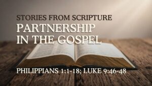 2026-05-10 Stories from Scripture Partnership in the Gospel - Philippians 11-18; Luke 946-48
