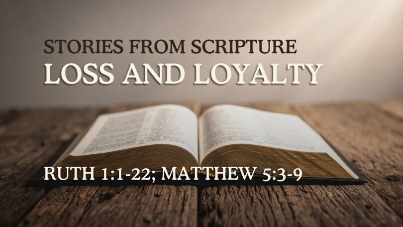 2026-05-31 Stories from Scripture Loss and Loyalty - Ruth 11-22; Matthew 53-9