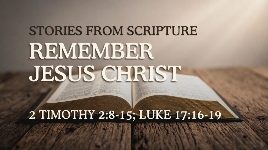 2026-07-30 Stories from Scripture Remember Jesus Christ - 2 Timothy 28-15; Luke 1716-19