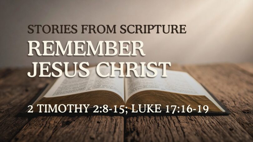 2026-07-30 Stories from Scripture Remember Jesus Christ - 2 Timothy 28-15; Luke 1716-19