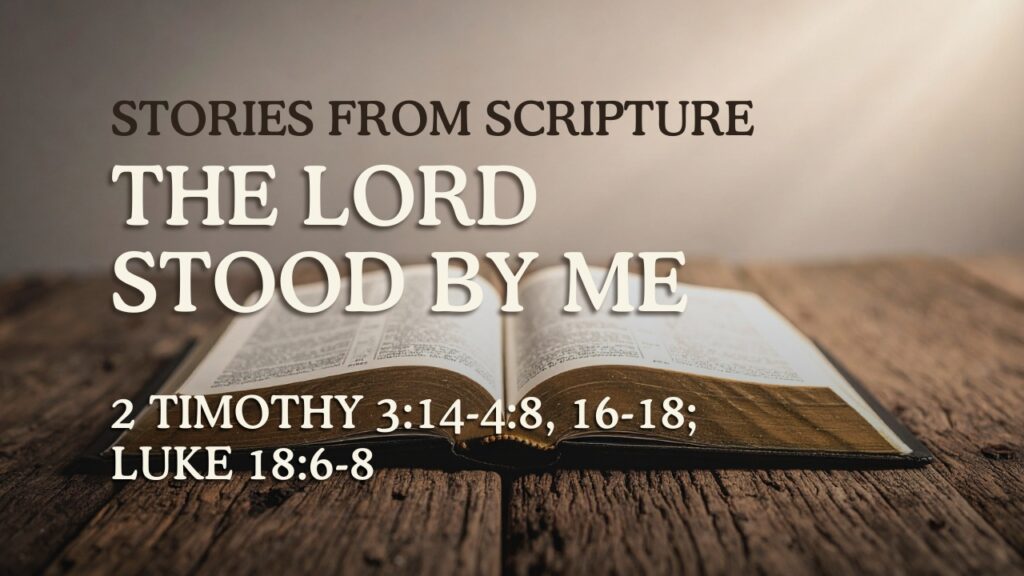 2026-08-09 Stories from Scripture The Lord Stood By Me - 2 Timothy 314-48, 16-18; Luke 186-8
