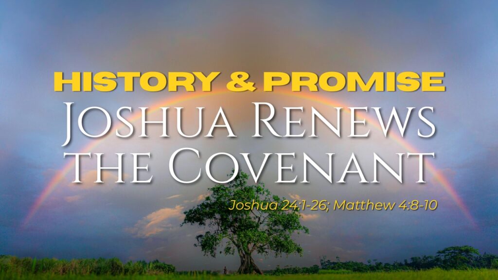 2026-10-18 History & Promise Joshua Renews the Covenant