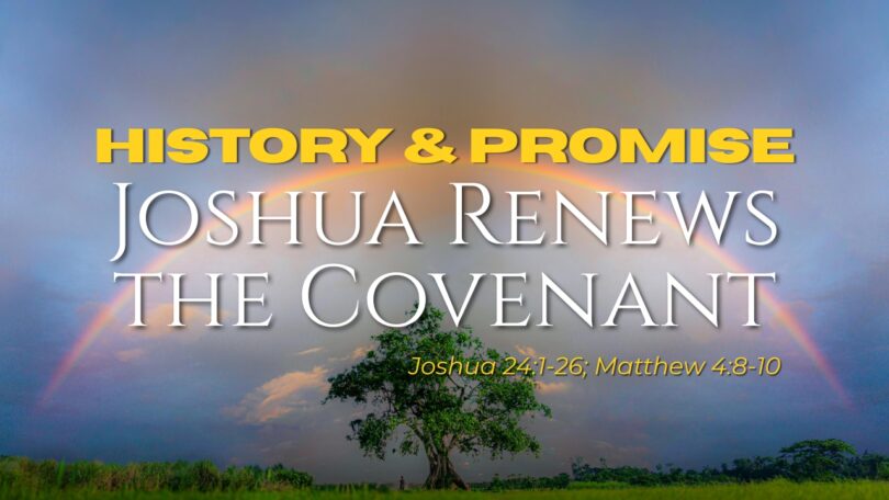 2026-10-18 History & Promise Joshua Renews the Covenant